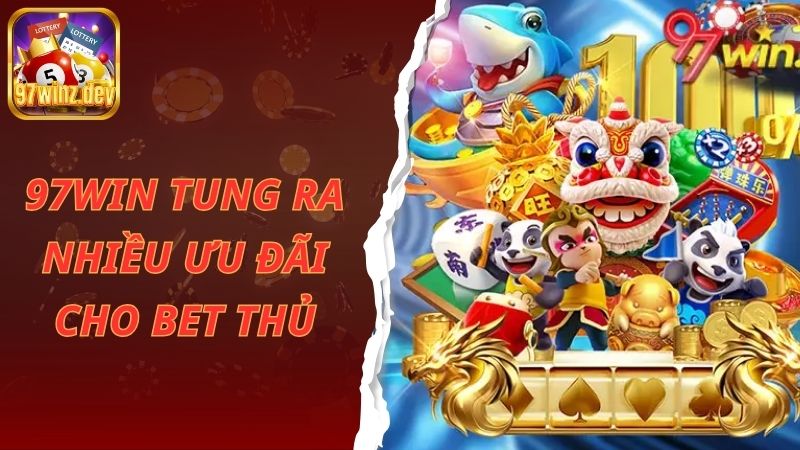 97win tung ra nhiều ưu đãi cho bet thủ