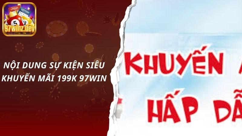 Nội dung sự kiện siêu khuyến mãi 199k 97Win