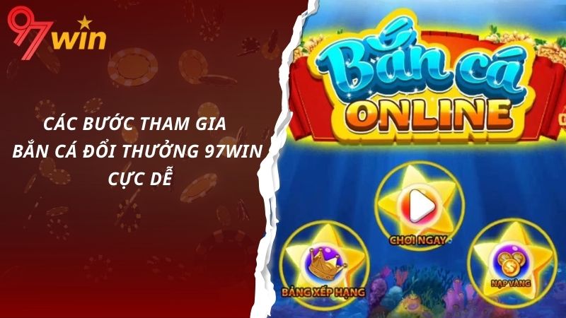 Các bước tham gia bắn cá đổi thưởng 97win cực dễ