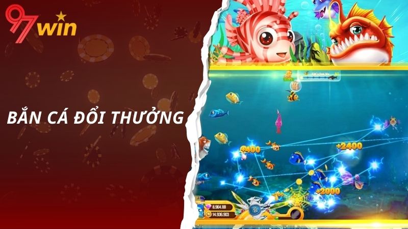 Bắn Cá Đổi Thưởng 97Win - Sân Chơi Lớn, Thưởng Siêu Khủng 