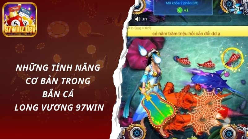 Những tính năng cơ bản trong bắn cá long vương 97Win