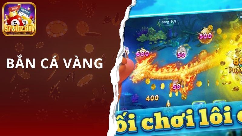 Bắn Cá Vàng 97Win - Cơ Hội Kiếm Tiền Trong Tầm Tay 