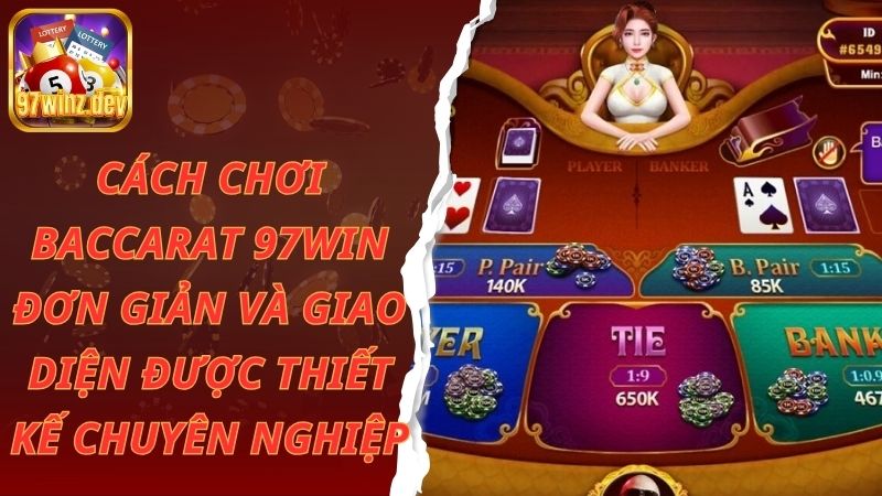 Cách chơi baccarat 97win đơn giản và giao diện được thiết kế chuyên nghiệp