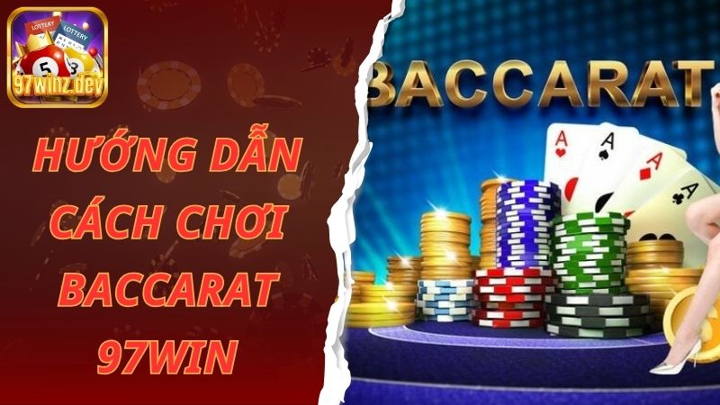 Hướng dẫn cách chơi baccarat 97win đơn giản cho người mới