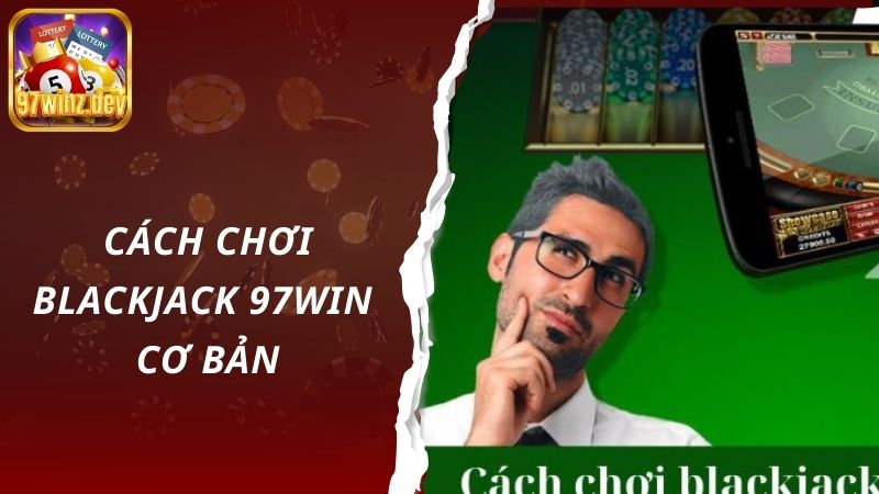 Cách chơi blackjack 97Win cơ bản