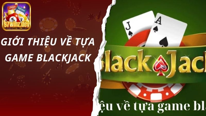 Giới thiệu về tựa game blackjack