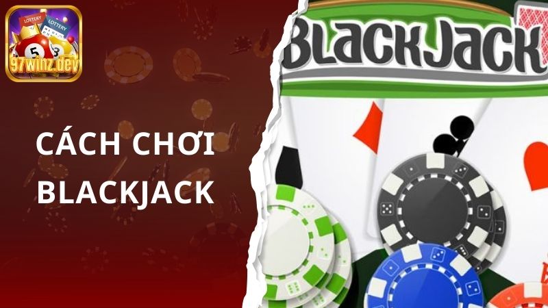 Hướng Dẫn Tân Thủ Cách Chơi Blackjack 97Win Toàn Thắng