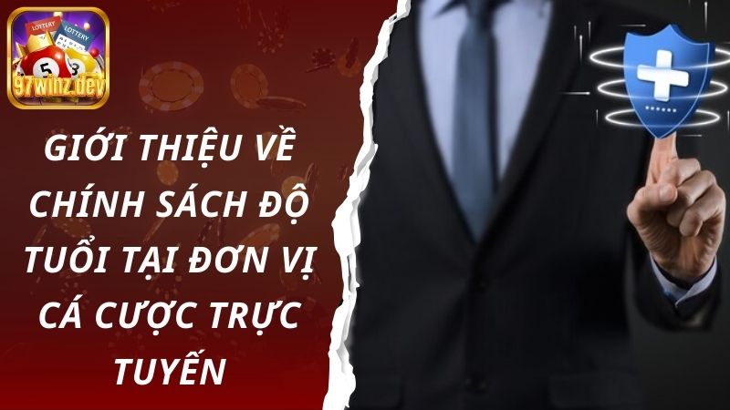 Giới thiệu về chính sách độ tuổi tại đơn vị cá cược trực tuyến