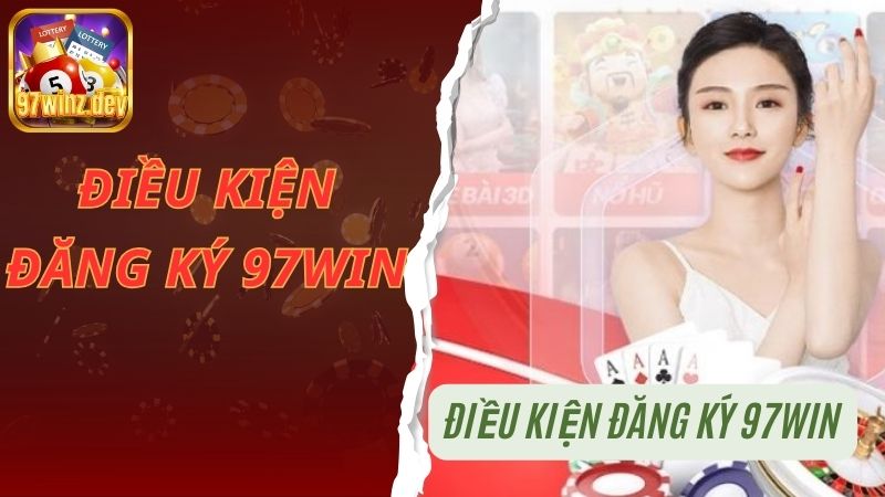 Điều kiện đăng ký 97Win mà người chơi cần biết