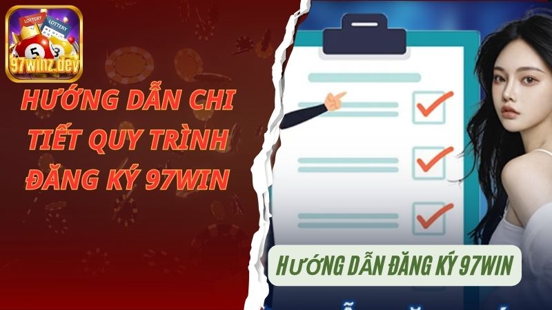 Hướng dẫn chi tiết quy trình đăng ký 97Win dành cho bet thủ