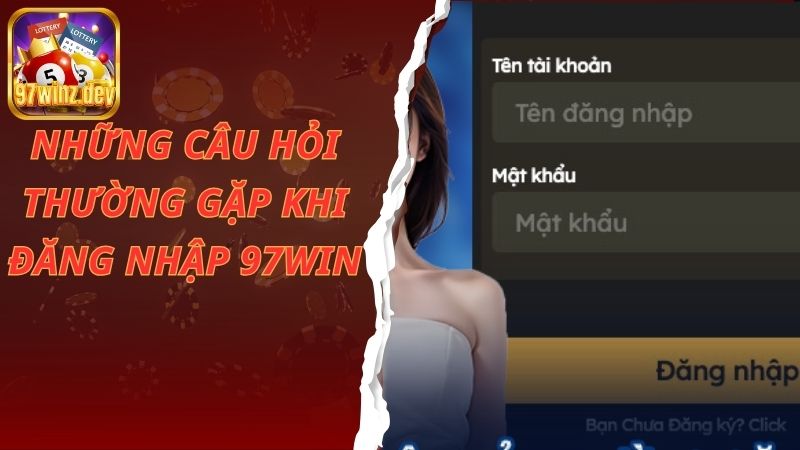 Những câu hỏi thường gặp khi đăng nhập 97Win