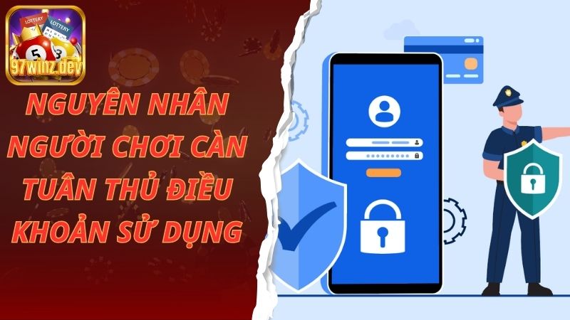 Nguyên nhân người chơi cần tuân thủ chính sách điều khoản sử dụng