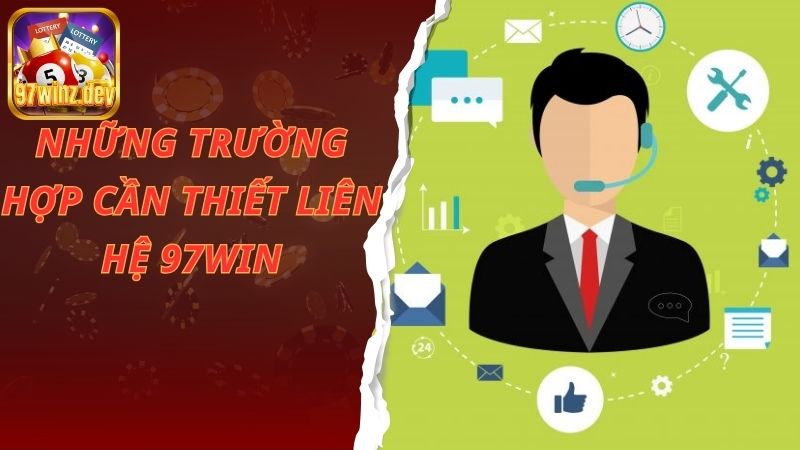 Những trường hợp người chơi cần liên hệ với 97Win