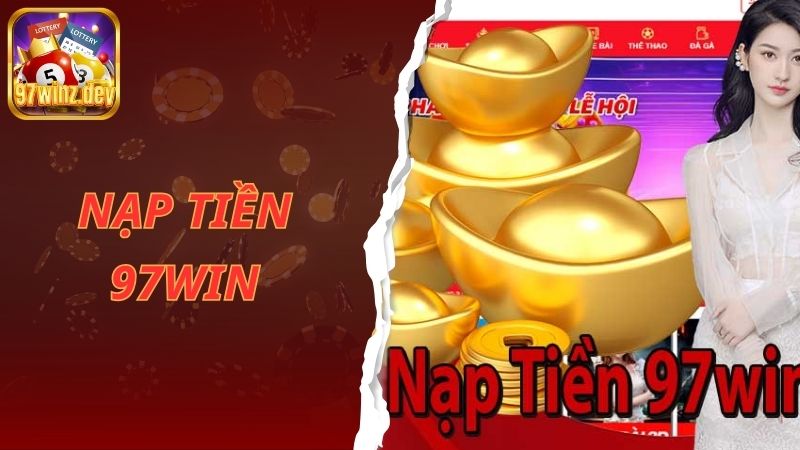 Nạp tiền 97win- Hướng Dẫn Nạp Tiền Đơn Giản Cho Người Chơi Mới