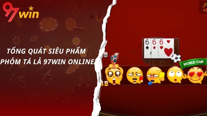 Tổng quát siêu phẩm phỏm tá lả 97win online