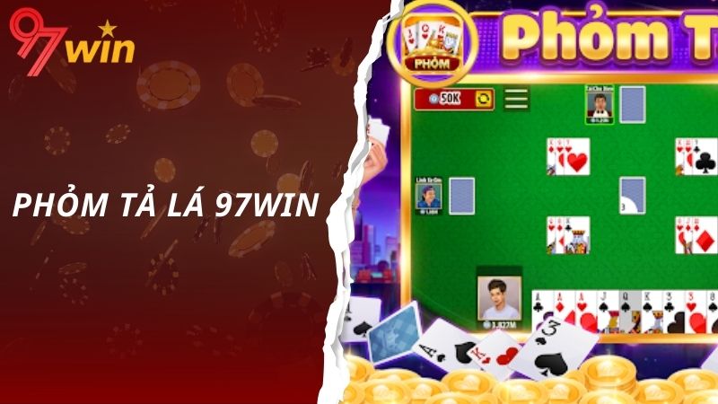 Phỏm Tá Lả 97Win Là Gì? Cách Chơi Phỏm Tá Lả Tại Nhà Cái 97Win