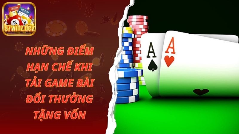 Những điểm hạn chế khi tải game bài đổi thưởng tặng vốn