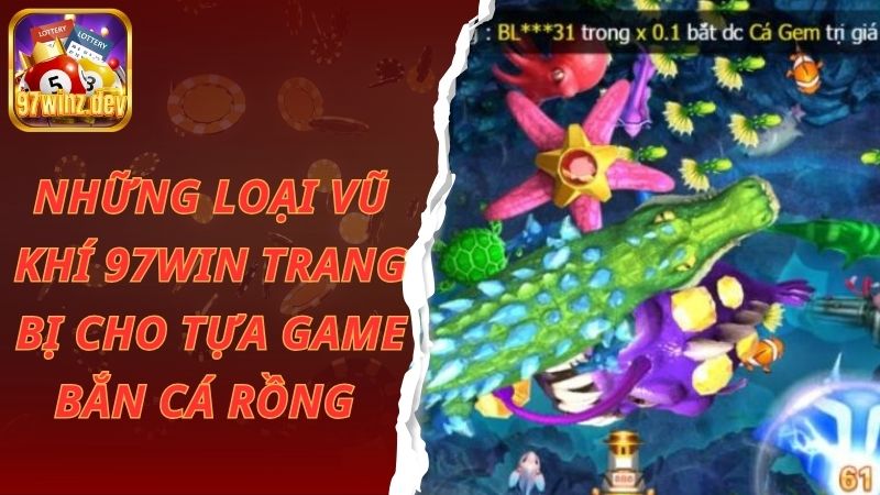 Những loại vũ khí 97Win trang bị cho tựa game bắn cá rồng