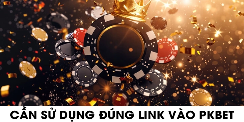cần sử dụng đúng link vào PKBET