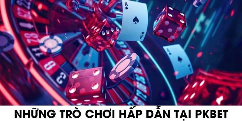 Những trò chơi hấp dẫn tại PKBET